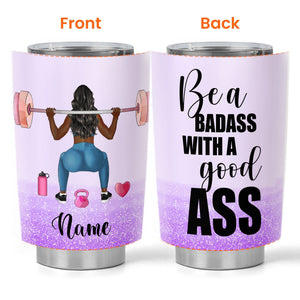 Be A Badass With A Good Ass, Fitness Custom Tumbler, Gift For Gym Lovers, Fitness Lovers-Macorner